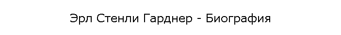 Эрл Стенли Гарднер - Биография